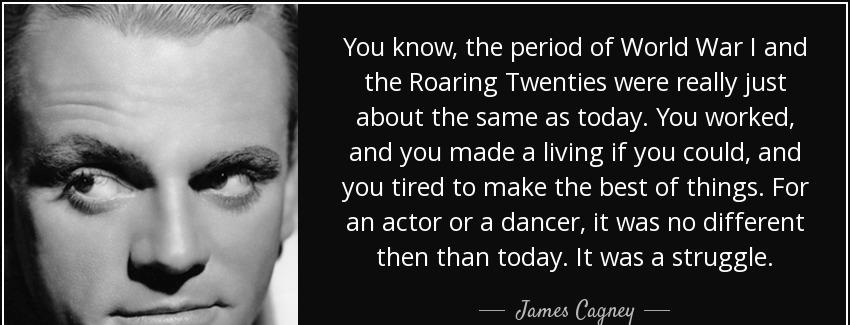 quote you know the period of world war i and the roaring twenties were really just about the james cagney Quotes