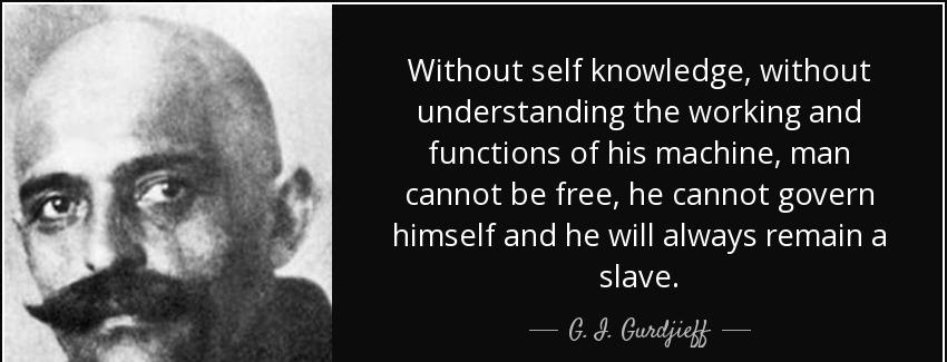 quote without self knowledge without understanding the working and functions of his machine g i gurdjieff Quotes