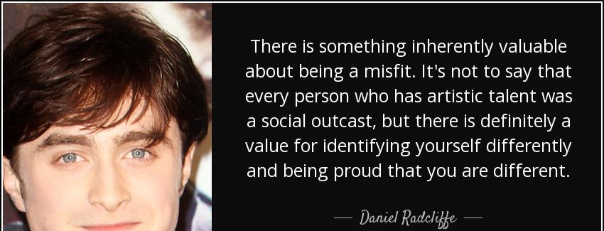 quote there is something inherently valuable about being a misfit it s not to say that every daniel radcliffe Quotes