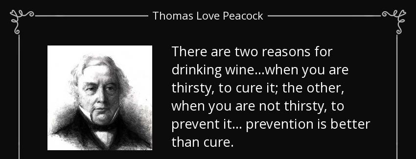 quote there are two reasons for drinking wine when you are thirsty to cure it the other when thomas love peacock Quotes