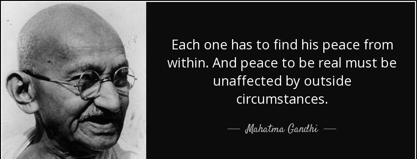 quote each one has to find his peace from within and peace to be real must be unaffected by mahatma gandhi Quotes