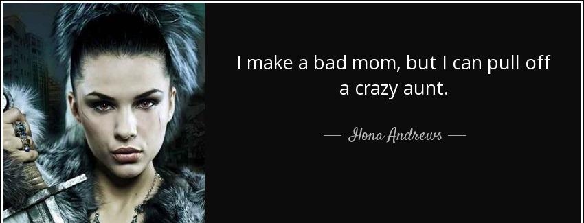 quote i make a bad mom but i can pull off a crazy aunt ilona andrews Quotes