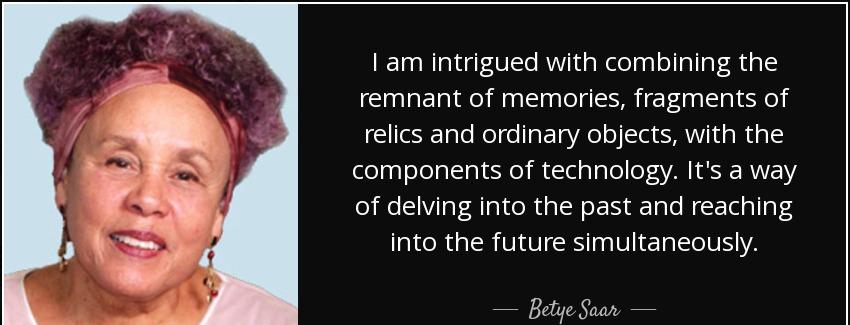 quote i am intrigued with combining the remnant of memories fragments of relics and ordinary betye saar Quotes