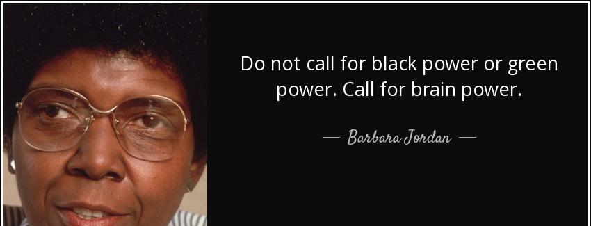 quote do not call for black power or green power call for brain power barbara jordan Quotes