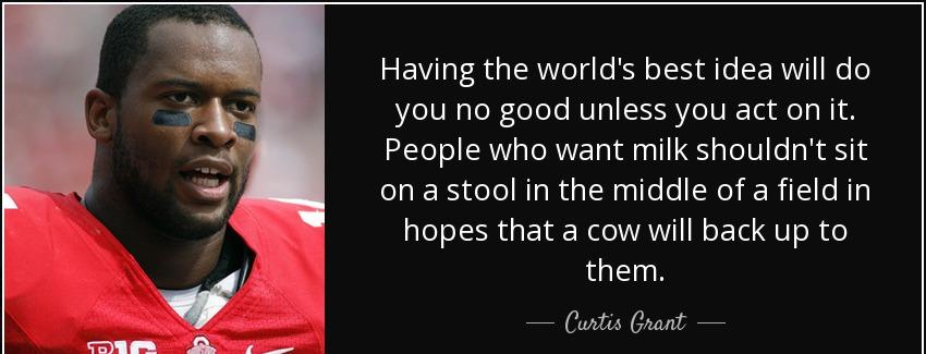 quote having the world s best idea will do you no good unless you act on it people who want curtis grant Quotes