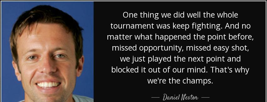 quote one thing we did well the whole tournament was keep fighting and no matter what happened daniel nestor Quotes