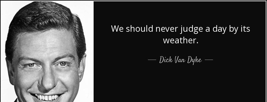 quote we should never judge a day by its weather dick van dyke Quotes
