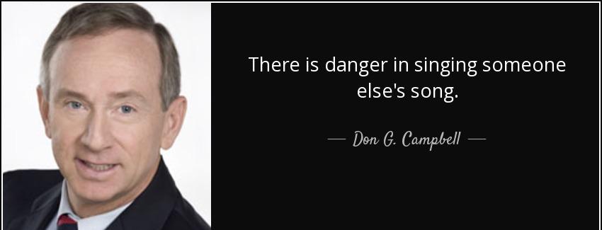 quote there is danger in singing someone else s song don g campbell Quotes