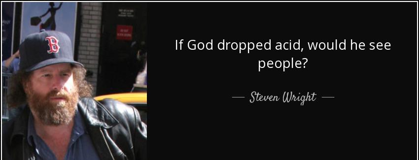 quote if god dropped acid would he see people steven wright Quotes