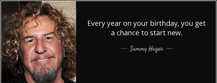 quote every year on your birthday you get a chance to start new sammy hagar Quotes