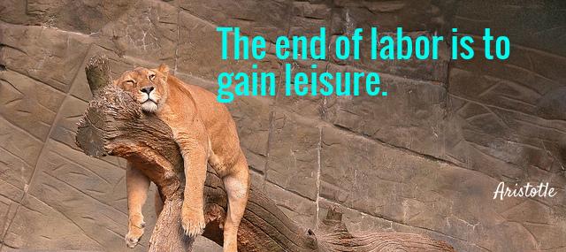 Quotation Aristotle The end of labor is to gain leisure Quotes