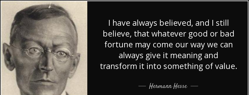 quote i have always believed and i still believe that whatever good or bad fortune may come hermann hesse Quotes