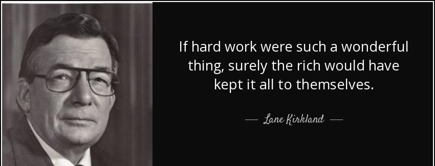 quote if hard work were such a wonderful thing surely the rich would have kept it all to themselves lane kirkland Quotes