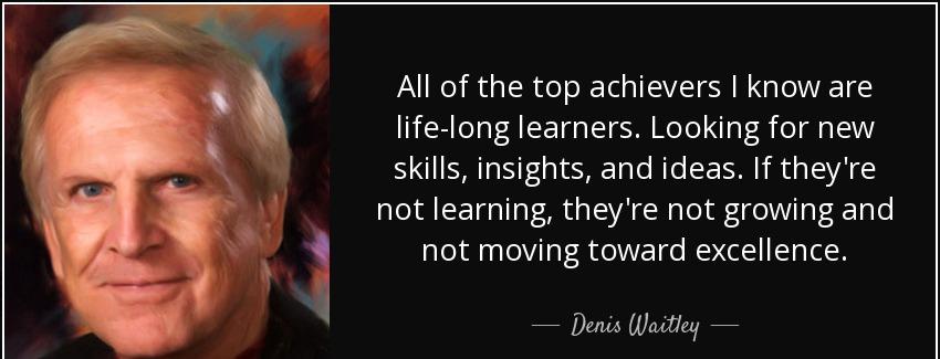 quote all of the top achievers i know are life long learners looking for new skills insights denis waitley Quotes