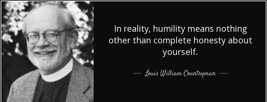 quote in reality humility means nothing other than complete honesty about yourself louis william countryman Quotes
