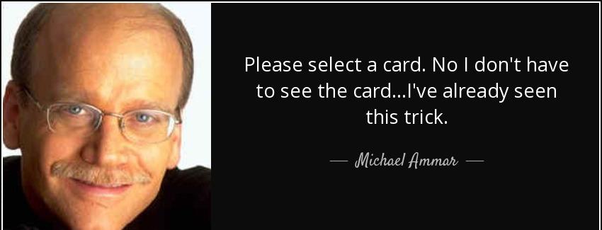 quote please select a card no i don t have to see the card i ve already seen this trick michael ammar Quotes