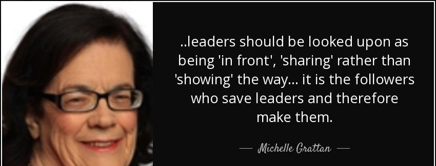 quote leaders should be looked upon as being in front sharing rather than showing the way michelle grattan Quotes