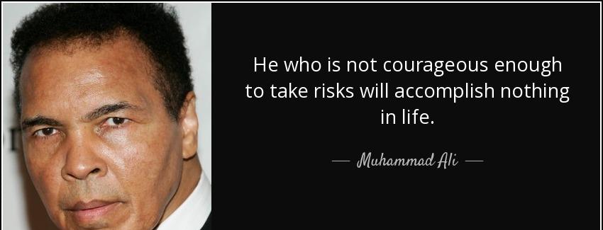 quote he who is not courageous enough to take risks will accomplish nothing in life muhammad ali Quotes
