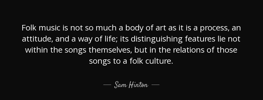 quote folk music is not so much a body of art as it is a process an attitude and a way of sam hinton Quotes