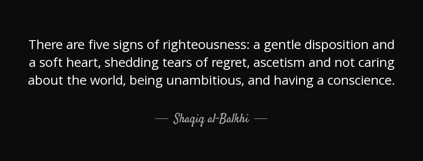 quote there are five signs of righteousness a gentle disposition and a soft heart shedding shaqiq al balkhi Quotes