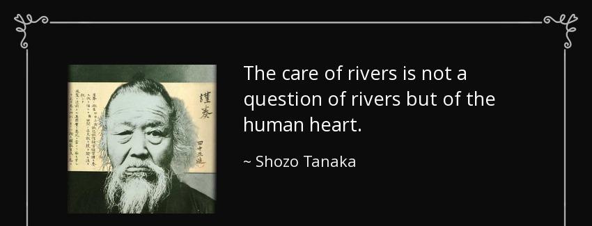 quote the care of rivers is not a question of rivers but of the human heart shozo tanaka Quotes