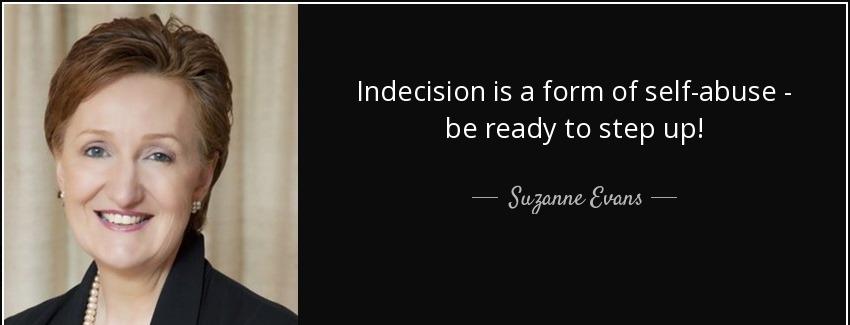 quote indecision is a form of self abuse be ready to step up suzanne evans Quotes