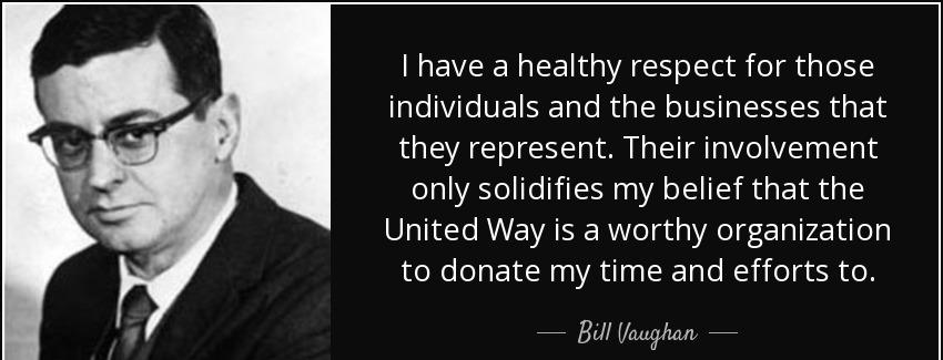 quote i have a healthy respect for those individuals and the businesses that they represent bill vaughan Quotes