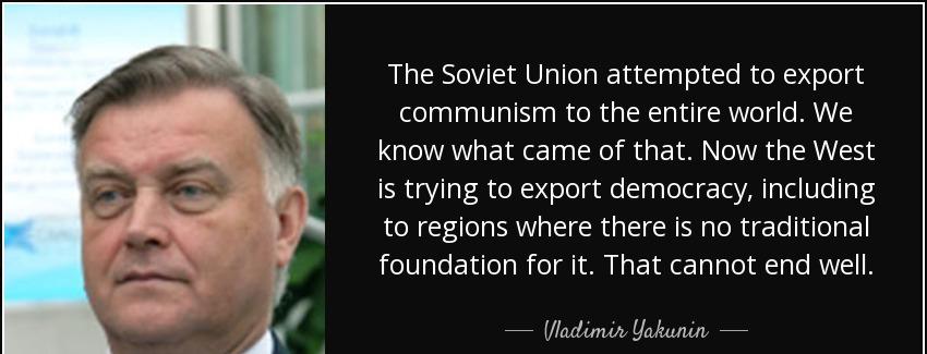 quote the soviet union attempted to export communism to the entire world we know what came vladimir yakunin Quotes