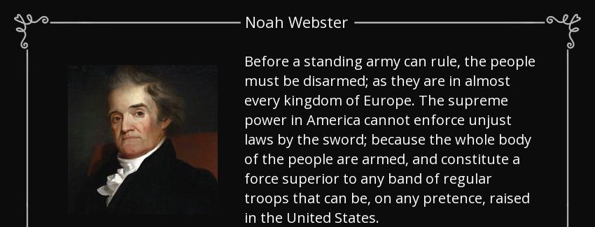 quote before a standing army can rule the people must be disarmed as they are in almost every noah webster Quotes