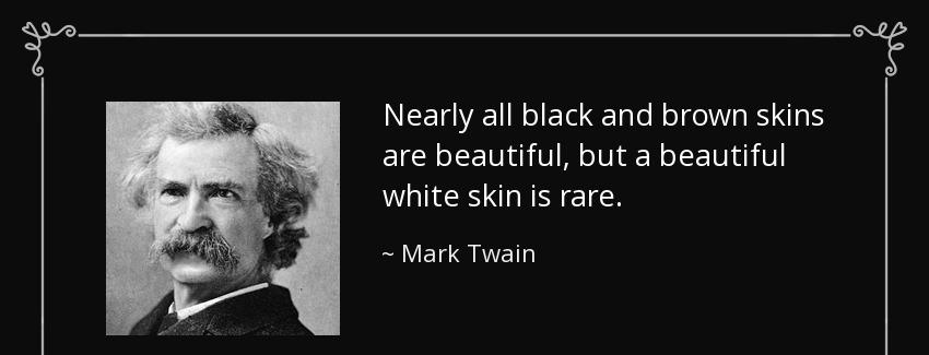 quote nearly all black and brown skins are beautiful but a beautiful white skin is rare mark twain Quotes
