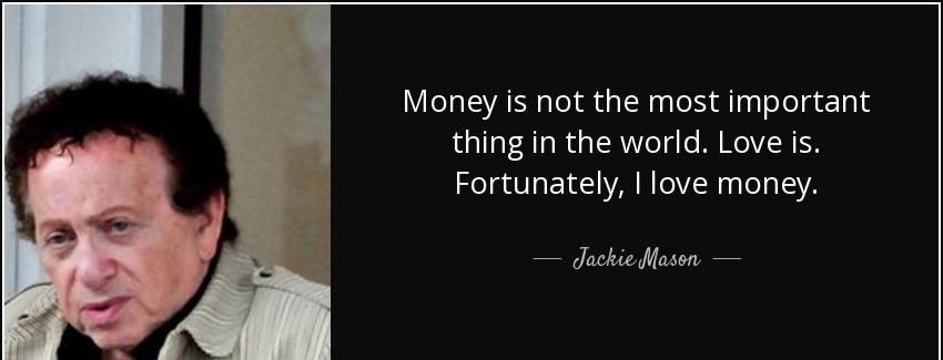 quote money is not the most important thing in the world love is fortunately i love money jackie mason Quotes