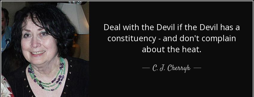 quote deal with the devil if the devil has a constituency and don t complain about the heat c j cherryh Quotes