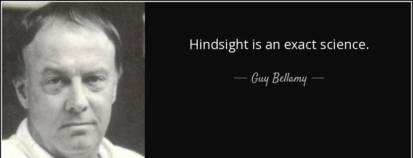 quote hindsight is an exact science guy bellamy Quotes