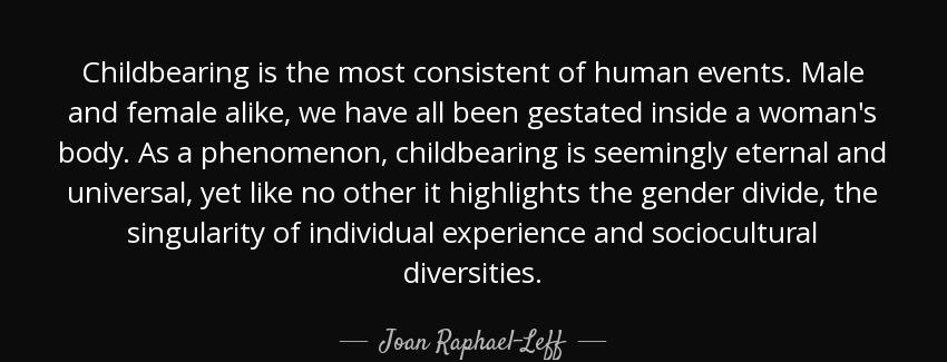quote childbearing is the most consistent of human events male and female alike we have all joan raphael leff Quotes