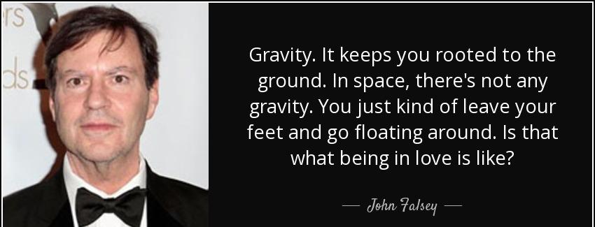 quote gravity it keeps you rooted to the ground in space there s not any gravity you just john falsey Quotes
