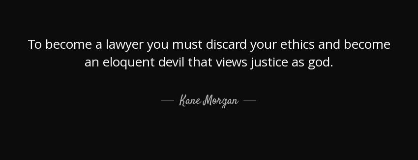 quote to become a lawyer you must discard your ethics and become an eloquent devil that views kane morgan Quotes