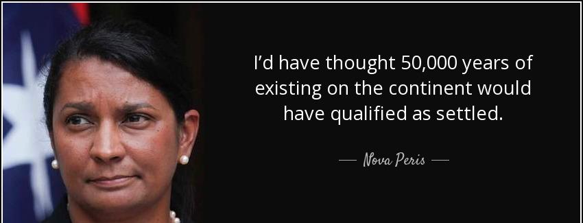 quote i d have thought 50 000 years of existing on the continent would have qualified as settled nova peris Quotes