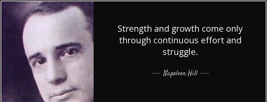 quote strength and growth come only through continuous effort and struggle napoleon hill Quotes