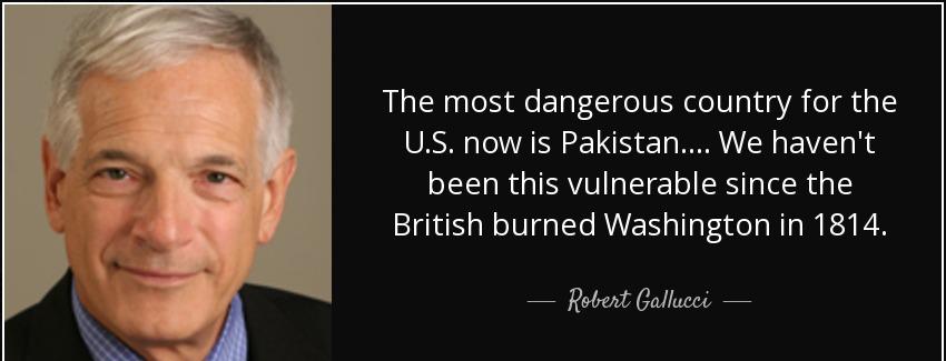 quote the most dangerous country for the u s now is pakistan we haven t been this vulnerable robert gallucci Quotes