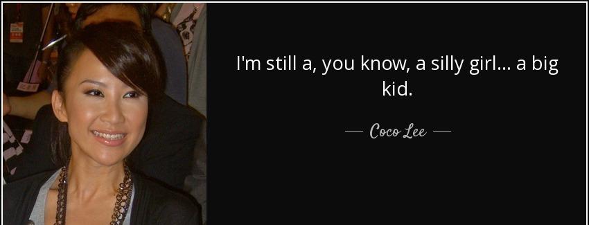 quote i m still a you know a silly girl a big kid coco lee Quotes