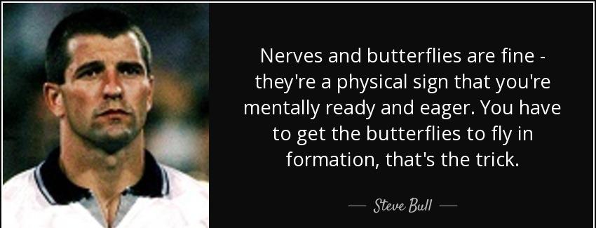quote nerves and butterflies are fine they re a physical sign that you re mentally ready and steve bull Quotes