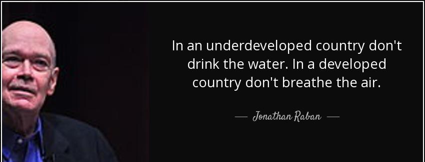 quote in an underdeveloped country don t drink the water in a developed country don t breathe jonathan raban Quotes