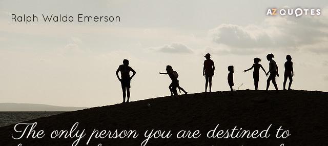 Quotation Ralph Waldo Emerson The only person you are destined to become is the Quotes