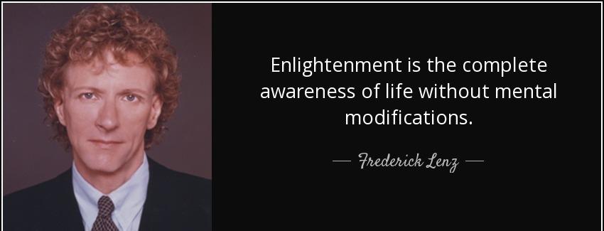 quote enlightenment is the complete awareness of life without mental modifications frederick lenz Quotes
