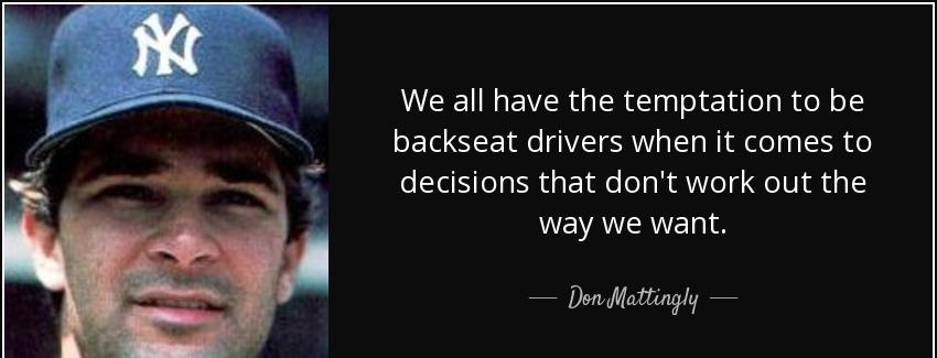 quote we all have the temptation to be backseat drivers when it comes to decisions that don don mattingly Quotes