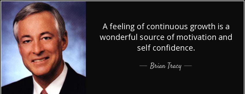 quote a feeling of continuous growth is a wonderful source of motivation and self confidence brian tracy Quotes
