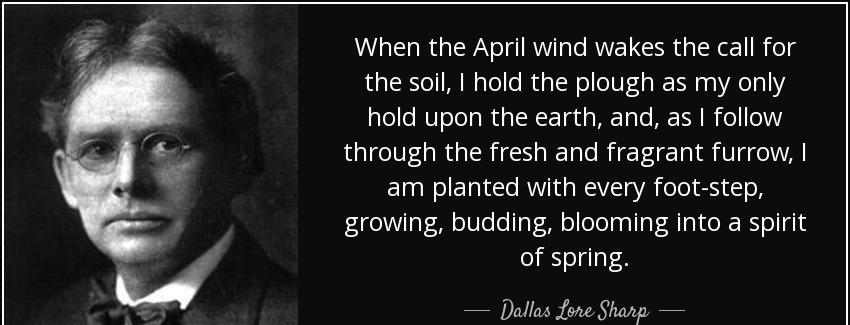 quote when the april wind wakes the call for the soil i hold the plough as my only hold upon dallas lore sharp Quotes