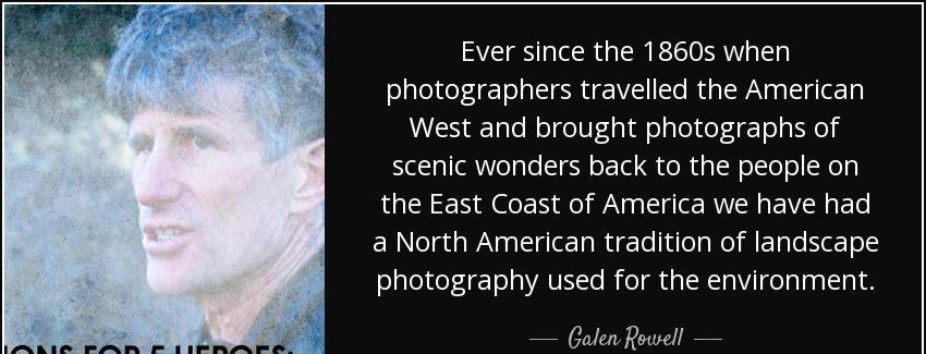 quote ever since the 1860s when photographers travelled the american west and brought photographs galen rowell Quotes