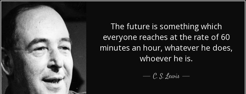 quote the future is something which everyone reaches at the rate of 60 minutes an hour whatever c s lewis Quotes