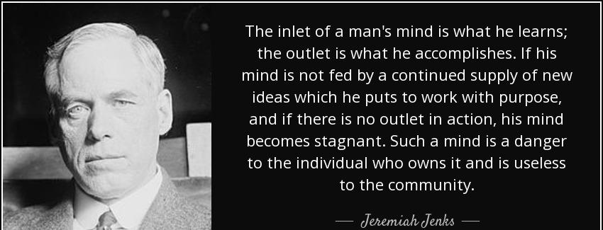 quote the inlet of a man s mind is what he learns the outlet is what he accomplishes if his jeremiah jenks Quotes